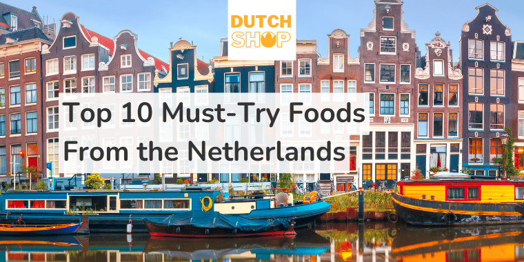 Top 10 Must-Try Foods from the Netherlands